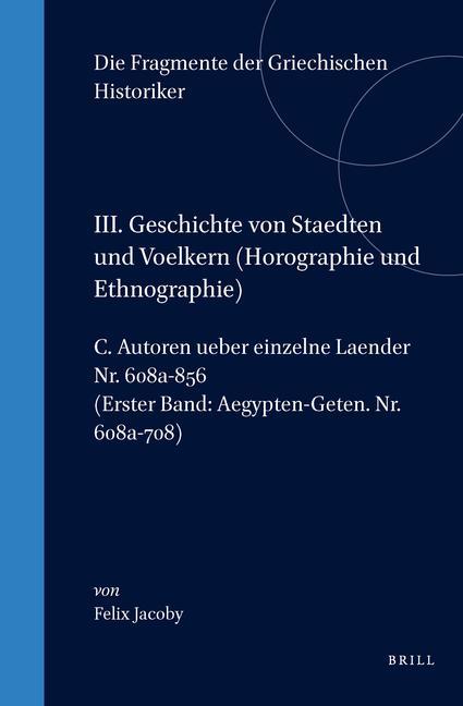 Kniha III. Geschichte Von Staedten Und Voelkern, C. Autoren Uber Einzelnde Lander [Nr. 608a-708] Text 1: Aegypten-Geten. NR. 608a-708 Felix Jacoby