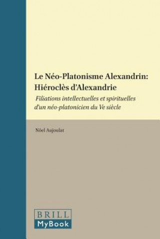 Buch Le Neo-Platonisme Alexandrin: Hierocles D'Alexandrie: Filiations Intellectuelles Et Spirituelles D'Un Neo-Platonicien Du Ve Siecle N. Aujoulat