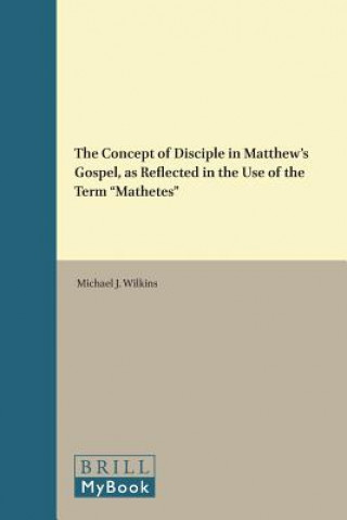 Book The Concept of Disciple in Matthew's Gospel, as Reflected in the Use of the Term Mathetes Michael J. Wilkins