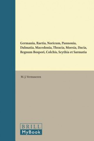 Knjiga Germania, Raetia, Noricum, Pannonia, Dalmatia, Macedonia, Thracia, Moesia, Dacia, Regnum Bospori, Colchis, Scythia Et Sarmatia M. J. Vermaseren