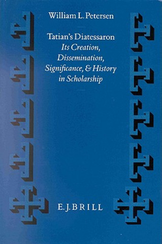 Książka Vigiliae Christianae, Supplements, Tatian's Diatessaron: Its Creation, Dissemination, Significance, and History in Scholarship William Lawrence Petersen
