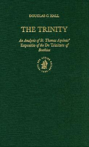 Kniha The Trinity: An Analysis of St. Thomas Aquinas' Expositio of the de Trinitate of Boethius Douglas C. Hall