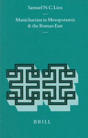 Kniha Manichaeism in Mesopotamia and the Roman East: Samuel N. C. Lieu