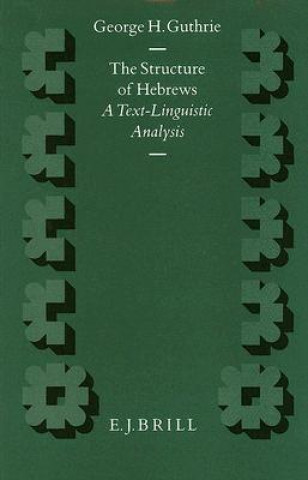 Książka The Structure of Hebrews: A Text-Linguistic Analysis George H. Guthrie