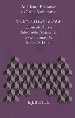 Book An Islamic Response to Greek Astronomy: Kitab Ta'dil Hay'at Al-Aflak of Sadr Al-Shari'a Ahmad S. Dallal