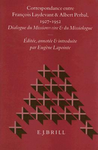 Carte Correspondance Entre Francois Laydevant Et Albert Perbal, 1927-1952: Dialogue Du Missionnaire Et Du Missiologue Eugene Lapointe