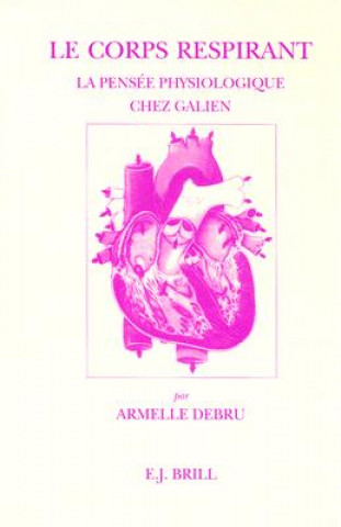 Könyv Le Corps Respirant: La Pensie Physiologique Chez Galien Armelle Debru