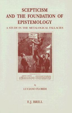 Książka Scepticism and the Foundation of Epistemology: A Study in the Metalogical Fallacies Luciano Floridi