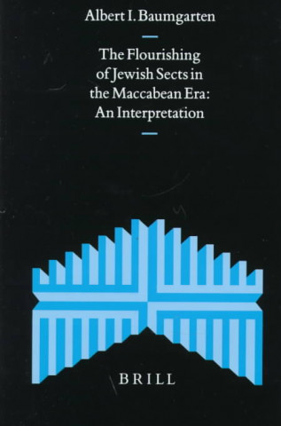 Könyv The Flourishing of Jewish Sects in the Maccabean Era: An Interpretation Albert I. Baumgarten