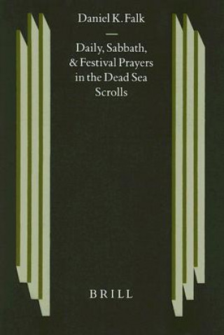 Könyv Daily, Sabbath, and Festival Prayers in the Dead Sea Scrolls: Daniel K. Falk