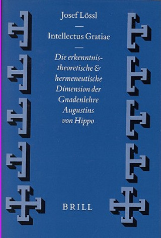 Βιβλίο Vigiliae Christianae, Supplements, Intellectus Gratiae: Die Erkenntnistheoretische Und Hermeneutische Dimension Der Gnadenlehre Augustins Von Hippo Josef Lossl