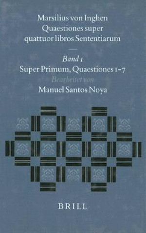 Knjiga Marsilius Von Inghen: Quaestiones Super Quattuor Libros Sententiarum: Super Primum, Quaestiones 1-7 Manuel Santos Noya