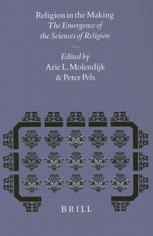 Kniha Religion in the Making: The Emergence of the Sciences of Religion Arie L. Molendijk