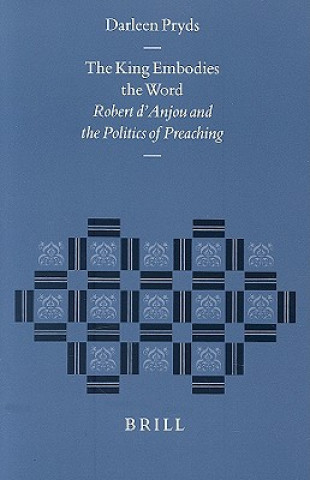 Carte The King Embodies the Word: Robert D'Anjou and the Politics of Preaching Darleen N. Pryds