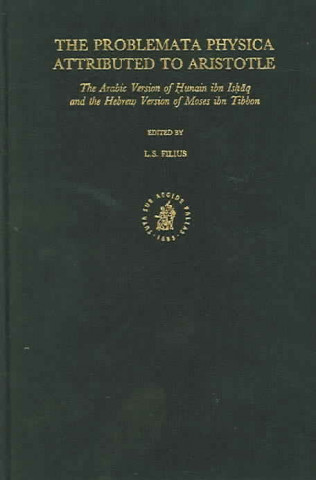 Kniha The Problemata Physica, Attributed to Aristotle: The Arabic Version of H Unain Ibn Ish Q and the Hebrew Version of Moses Ibn Tibbon L. S. Filius