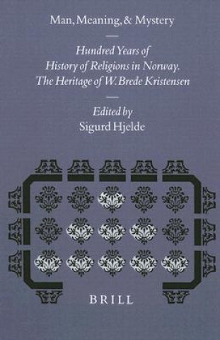 Carte Man, Meaning, and Mystery: 100 Years of History of Religions in Norway. the Heritage of W. Brede Kristensen Sigurd Hjelde