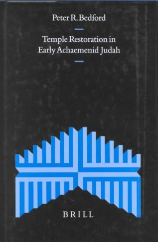 Kniha Temple Restoration in Early Achaemenid Judah Peter Ross Bedford