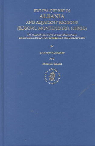 Kniha Evliy Celebi in Albania and Adjacent Regions (Kosovo, Montenegro, Ohrid): The Relevant Sections of the Seyahatname Robert Dankoff
