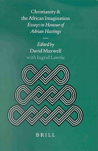 Kniha Christianity and the African Imagination: Essays in Honour of Adrian Hastings David Maxwell