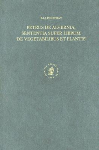 Könyv Petrus de Alvernia, Sententia Super Librum 'de Vegetabilibus Et Plantis' E. L. J. Poortman