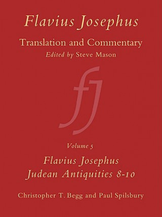 Kniha Flavius Josephus: Translation and Commentary, Volume 5: Judean Antiquities, Books 8-10: Translation and Commentary C. T. Begg