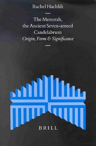 Carte The Menorah, the Ancient Seven-Armed Candelabrum: Origin, Form and Significance Rachel Hachlili