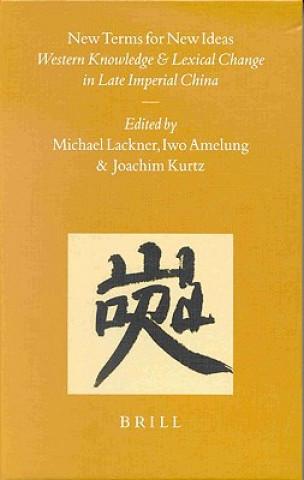 Carte New Terms for New Ideas: Western Knowledge and Lexical Change in Late Imperial China Michael Lackner