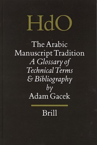 Kniha The Arabic Manuscript Tradition the Arabic Manuscript Tradition: A Glossary of Technical Terms and Bibliography a Glossary of Technical Terms and Bibl Adam Gacek