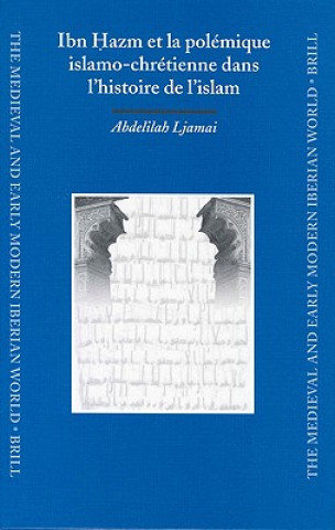 Книга Ibn H Azm Et La Polemique Islamo-Chretienne Dans L'Histoire de L'Islam Abdelilah Ljamai