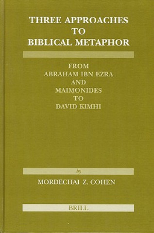 Könyv Three Approaches to Biblical Metaphor: From Abraham Ibn Ezra and Maimonides to David Kimhi Mordechai Z. Cohen