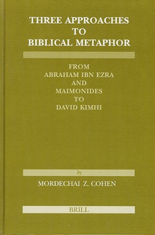 Libro Three Approaches to Biblical Metaphor: From Abraham Ibn Ezra and Maimonides to David Kimhi Mordechai Z. Cohen