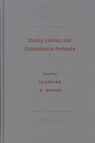 Kniha Orality, Literacy, and Colonialism in Antiquity Jonathan A. Draper