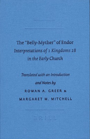 Könyv The "Belly-Myther" of Endor: Interpretations of 1 Kingdoms 28 in the Early Church Rowan A. Greer