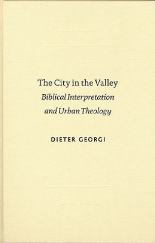 Kniha The City in the Valley: Biblical Interpretation and Urban Theology Dieter Georgi