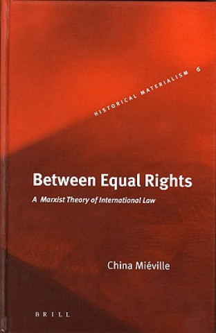Kniha Between Equal Rights: A Marxist Theory of International Law China Mieville