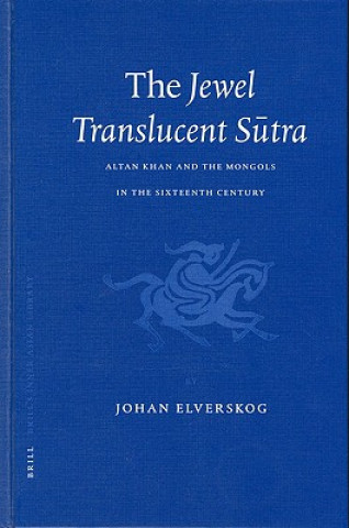 Książka The Jewel Translucent S Tra: Altan Khan and the Mongols in the Sixteenth Century Johan Elverskog