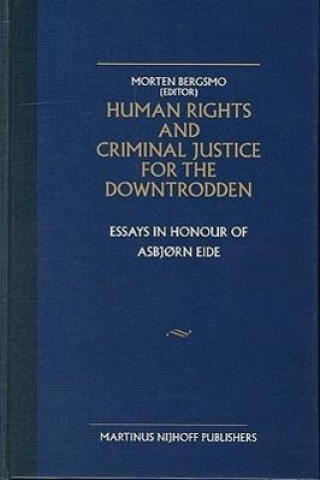 Kniha Human Rights and Criminal Justice for the Downtrodden: Essays in Honour of Asbjorn Eide Morten Bergsmo