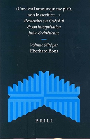 Kniha -Car C'Est L'Amour Qui Me Plait, Non Le Sacrifice...-: Recherches Sur Osee 6:6 Et Son Interpretation Juive Et Chretienne Eberhard Bons