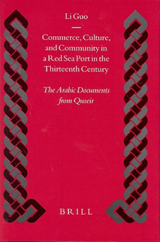 Kniha Commerce, Culture, and Community in a Red Sea Port in the Thirteenth Century: The Arabic Documents from Quseir Li Guo