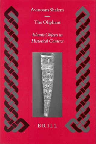 Könyv The Oliphant: Islamic Objects in Historical Context Avinoam Shalem