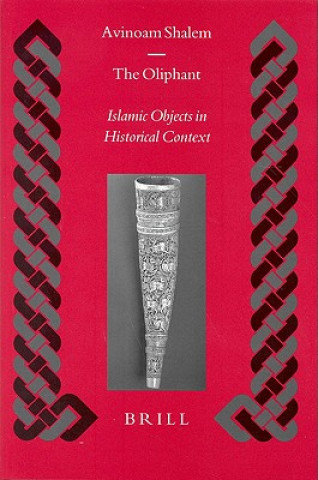 Kniha The Oliphant: Islamic Objects in Historical Context Avinoam Shalem