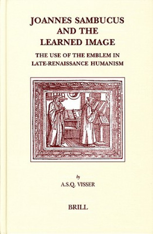 Book Joannes Sambucus and the Learned Image: The Use of the Emblem in Late-Renaissance Humanism. A. S. Q. Visser
