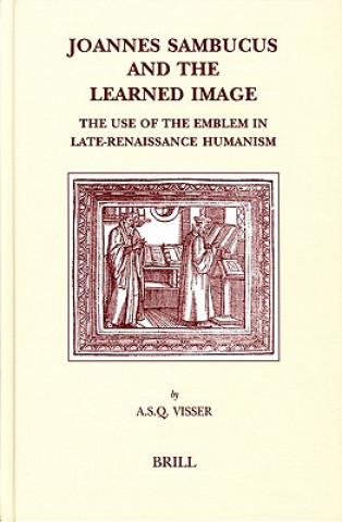 Kniha Joannes Sambucus and the Learned Image: The Use of the Emblem in Late-Renaissance Humanism. A. S. Q. Visser