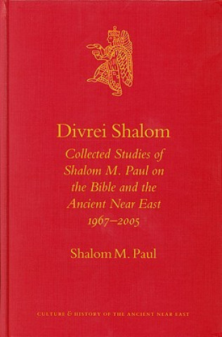 Carte Divrei Shalom: Collected Studies of Shalom M. Paul on the Bible and the Ancient Near East 1967 2005 Shalom M. Paul