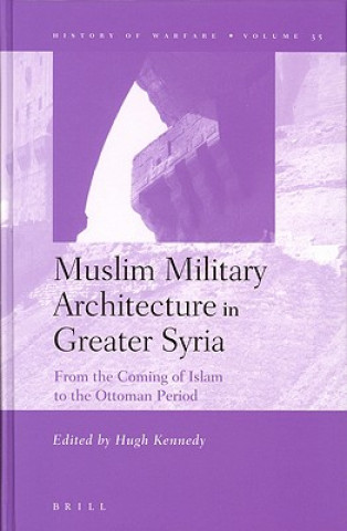 Knjiga Muslim Military Architecture in Greater Syria: From the Coming of Islam to the Ottoman Period H. N. Kennedy