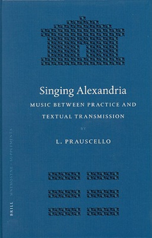 Knjiga Singing Alexandria: Music Between Practice and Textual Transmission L. Prauscello