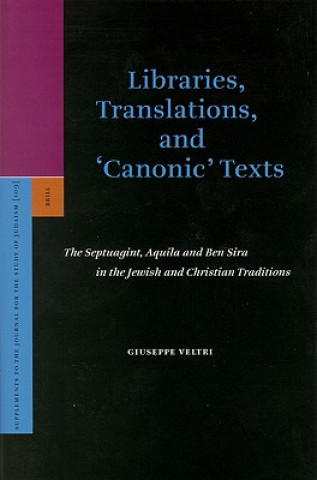 Könyv Libraries, Translations, and 'Canonic' Texts: The Septuagint, Aquila and Ben Sira in the Jewish and Christian Traditions Giuseppe Veltri