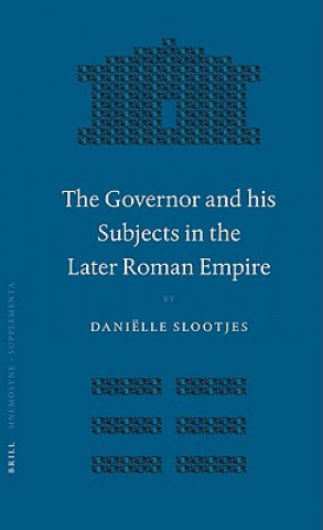 Книга The Governor and His Subjects in the Later Roman Empire Danielle Slootjes