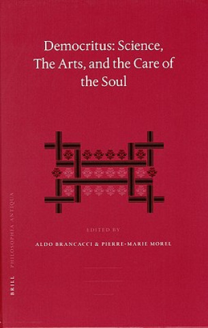 Kniha Democritus: Science, the Arts, and the Care of the Soul: Proceedings of the International Colloquium on Democritus (Paris, 18-20 September 2003) Aldo Brancacci