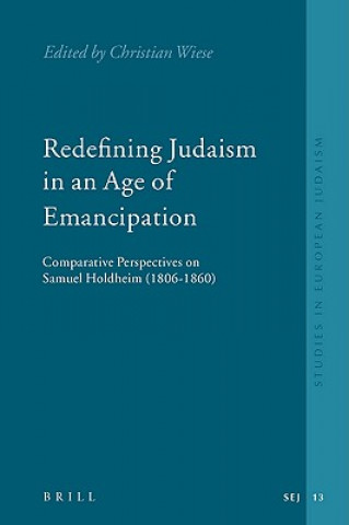 Carte Redefining Judaism in an Age of Emancipation: Comparative Perspectives on Samuel Holdheim (1806-1860) Christian Wiese